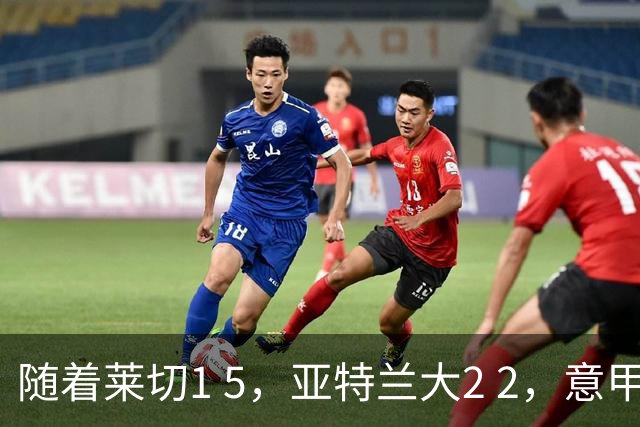 随着莱切1 5，亚特兰大2 2，意甲排行榜公布：3队保持不败，2大劲旅落后